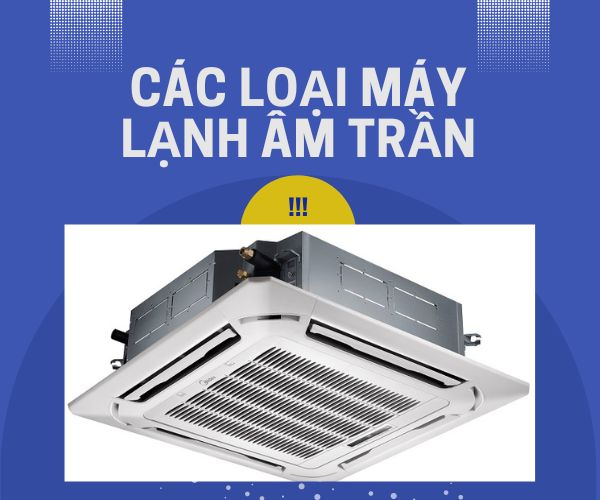 Các loại máy lạnh âm trần: Lựa chọn tối ưu cho không gian nội thất của bạn