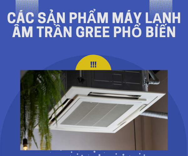 Các sản phẩm máy lạnh âm trần Gree phổ biến