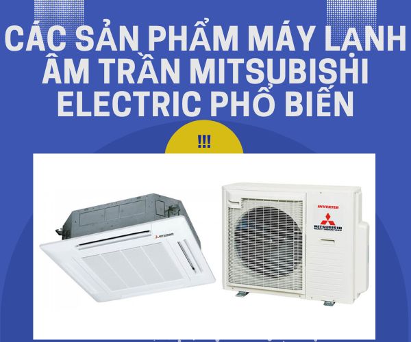 Các sản phẩm máy lạnh âm trần Mitsubishi Electric phổ biến