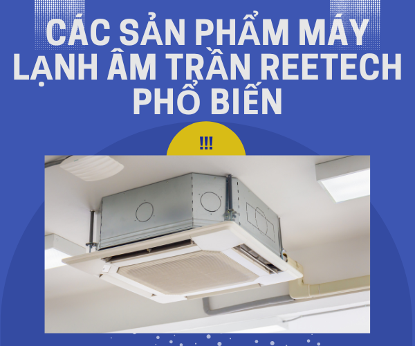 Các sản phẩm máy lạnh âm trần Reetech phổ biến