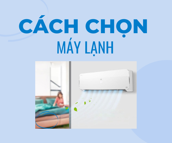 Cách để chọn mua máy lạnh chất lượng và phù hợp với nhu cầu sử dụng của bạn nhất