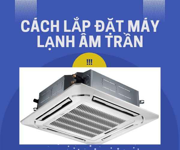 Cách lắp đặt máy lạnh âm trần