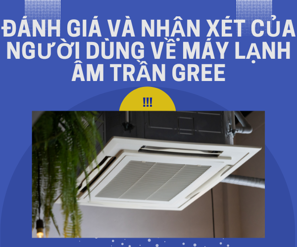 Đánh giá và nhận xét của người dùng về máy lạnh âm trần Gree