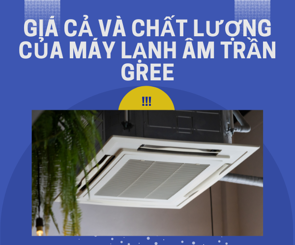 Giá cả và chất lượng của máy lạnh âm trần Gree