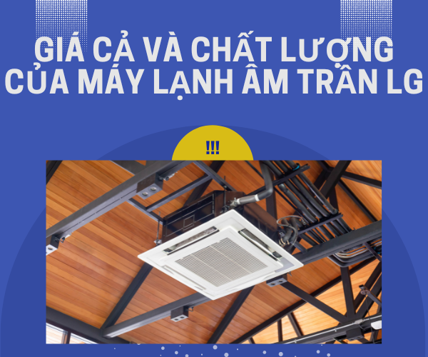 Giá cả và chất lượng của máy lạnh âm trần LG