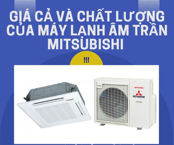 Giá cả và chất lượng của máy lạnh âm trần Mitsubishi Electric