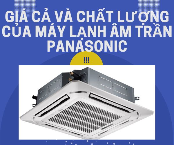 Giá cả và chất lượng của máy lạnh âm trần Panasonic