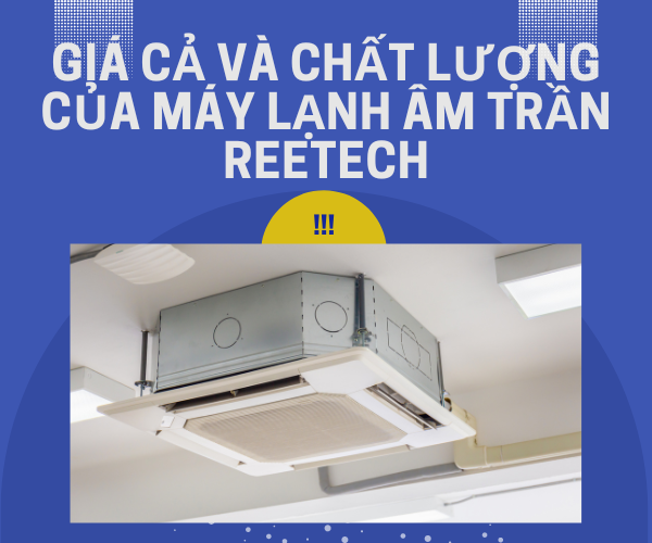 Giá cả và chất lượng của máy lạnh âm trần Reetech