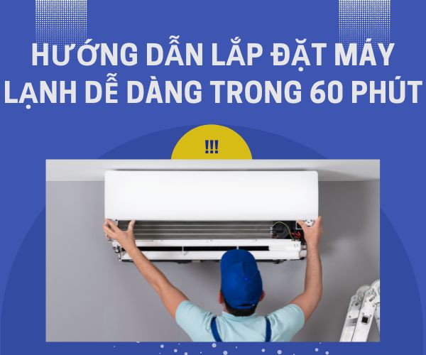 Hướng dẫn lắp đặt máy lạnh dễ dàng trong 60 phút