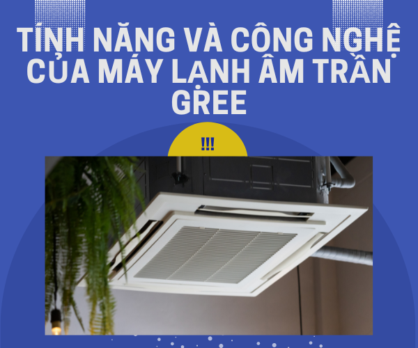 Tính năng và công nghệ của máy lạnh âm trần Gree