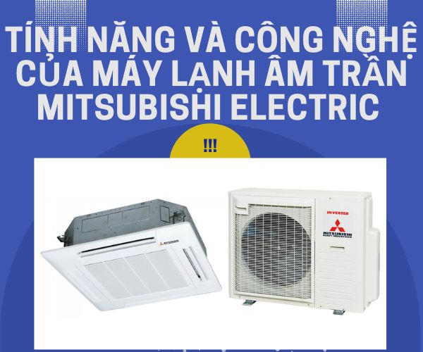 Tính năng và công nghệ của máy lạnh âm trần Mitsubishi Electric