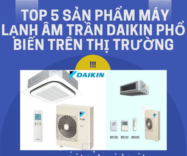  Top 5 sản phẩm máy lạnh âm trần Daikin phổ biến trên thị trường